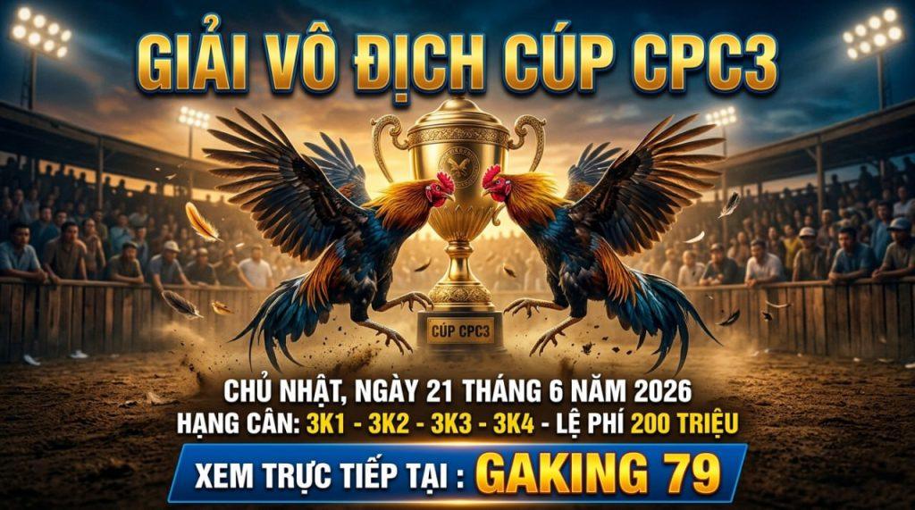 [THÔNG BÁO] GIẢI ĐÁ GÀ CPC3 CHỦ NHẬT NGÀY 21/6/2026