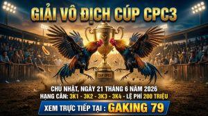 [THÔNG BÁO] GIẢI ĐÁ GÀ CPC3 CHỦ NHẬT NGÀY 21/6/2026